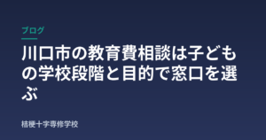 川口市の教育費相談は子どもの学校段階と目的で窓口を選ぶ