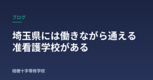 埼玉県には働きながら通える准看護学校がある