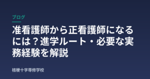 准看護師から正看護師になるには？進学ルート・必要な実務経験を解説